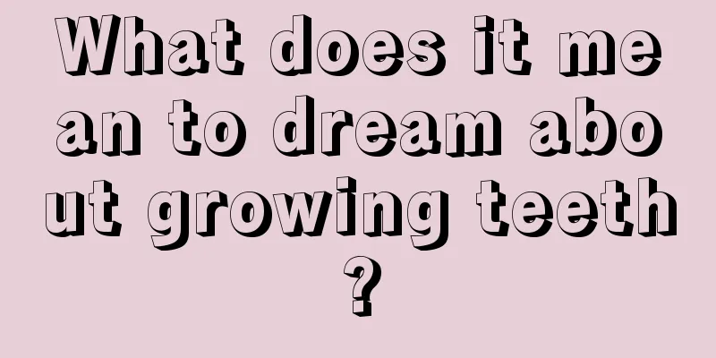 What does it mean to dream about growing teeth?