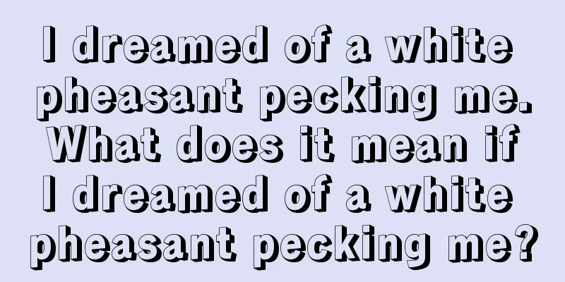 I dreamed of a white pheasant pecking me. What does it mean if I dreamed of a white pheasant pecking me?