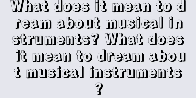 What does it mean to dream about musical instruments? What does it mean to dream about musical instruments?