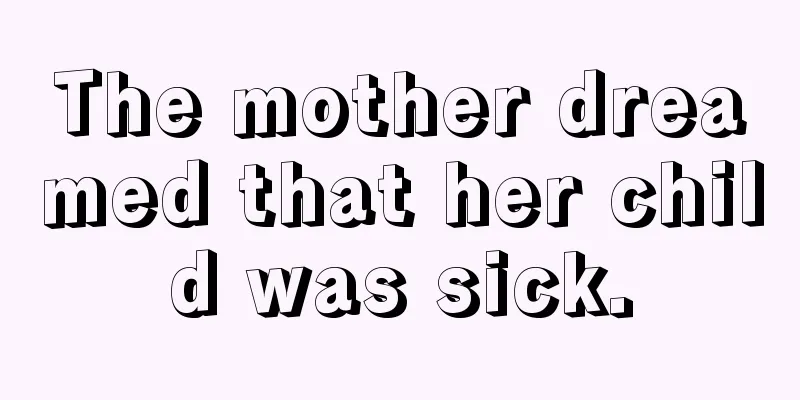 The mother dreamed that her child was sick.