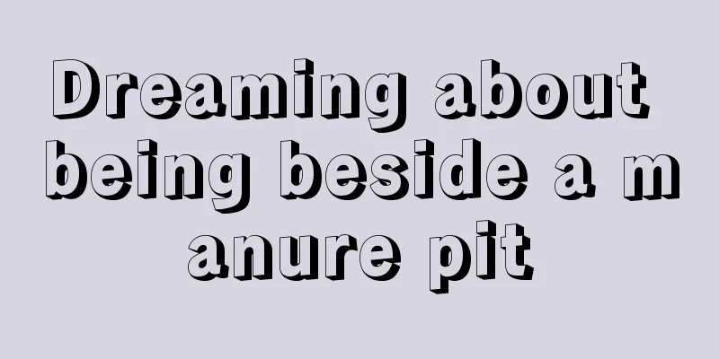 Dreaming about being beside a manure pit