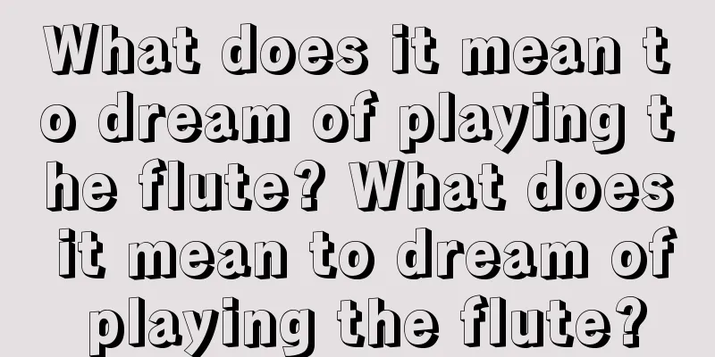 What does it mean to dream of playing the flute? What does it mean to dream of playing the flute?