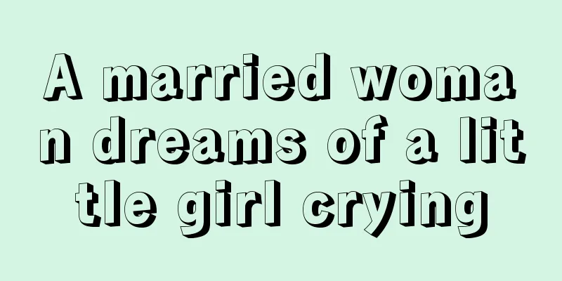 A married woman dreams of a little girl crying