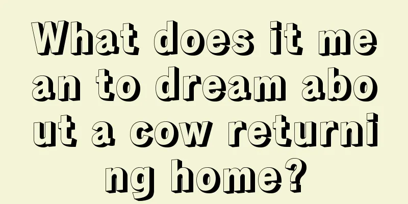 What does it mean to dream about a cow returning home?