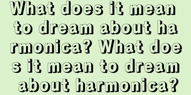 What does it mean to dream about harmonica? What does it mean to dream about harmonica?