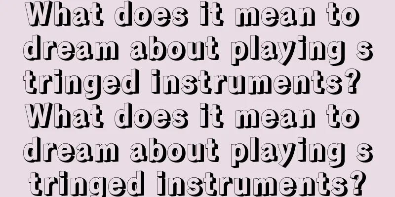 What does it mean to dream about playing stringed instruments? What does it mean to dream about playing stringed instruments?