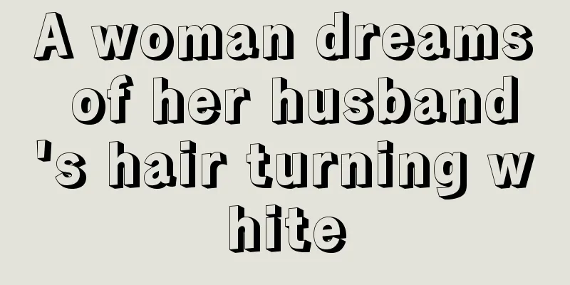 A woman dreams of her husband's hair turning white