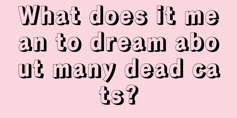 What does it mean to dream about many dead cats?