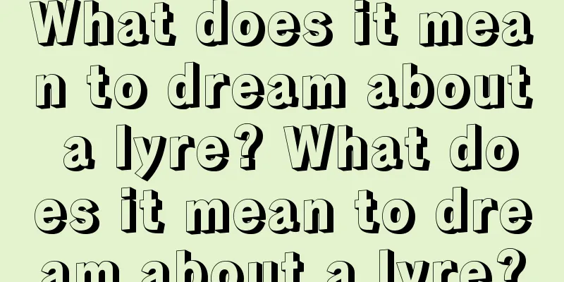 What does it mean to dream about a lyre? What does it mean to dream about a lyre?