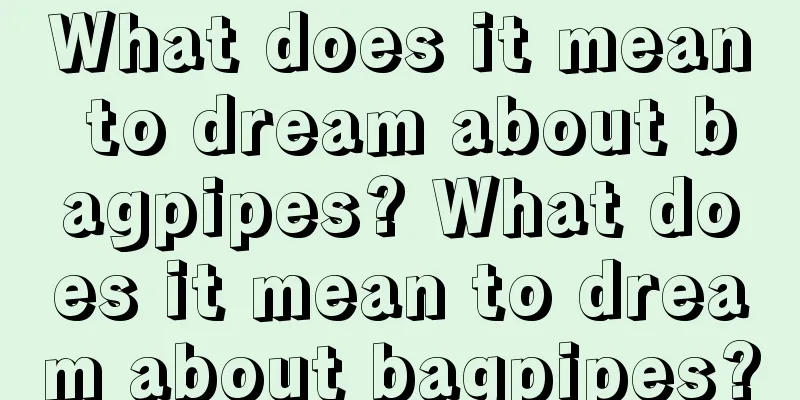 What does it mean to dream about bagpipes? What does it mean to dream about bagpipes?