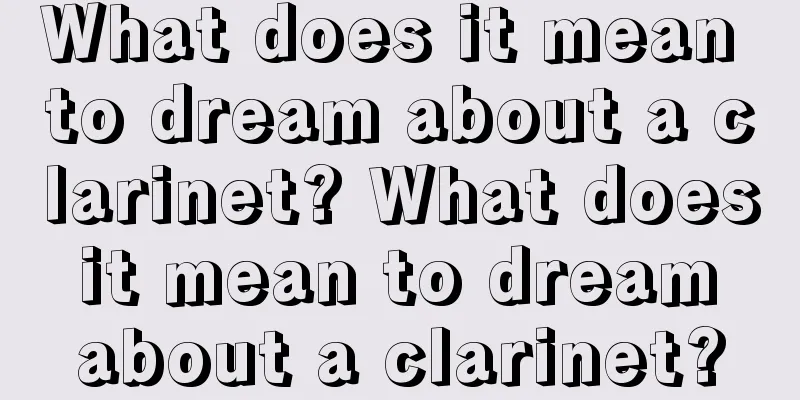 What does it mean to dream about a clarinet? What does it mean to dream about a clarinet?