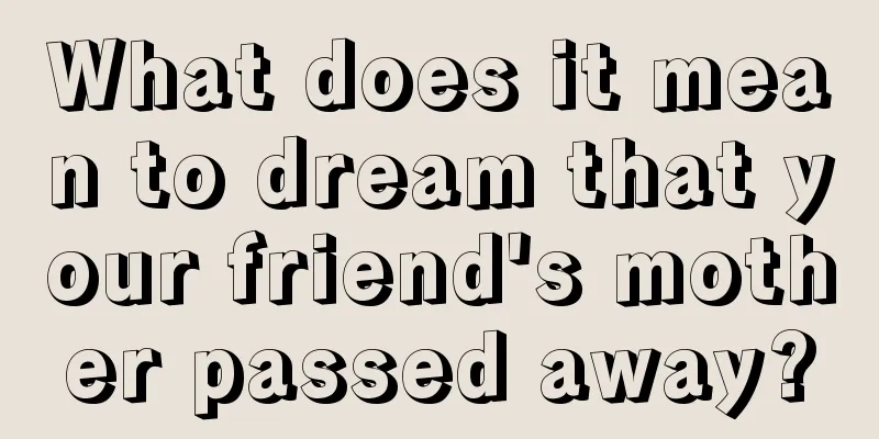 What does it mean to dream that your friend's mother passed away?