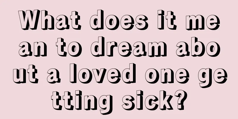 What does it mean to dream about a loved one getting sick?