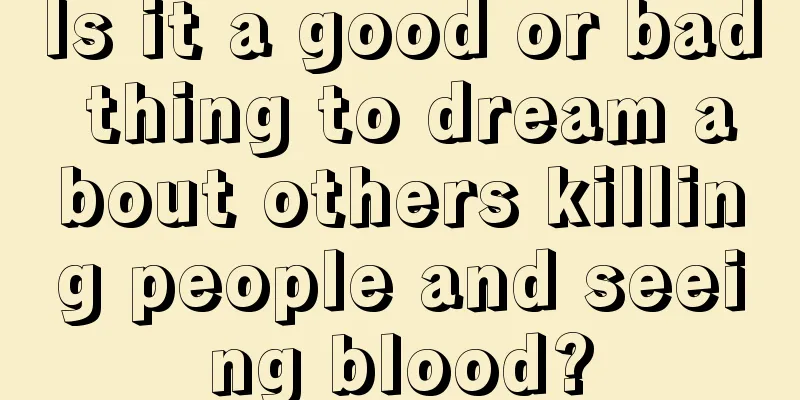 Is it a good or bad thing to dream about others killing people and seeing blood?