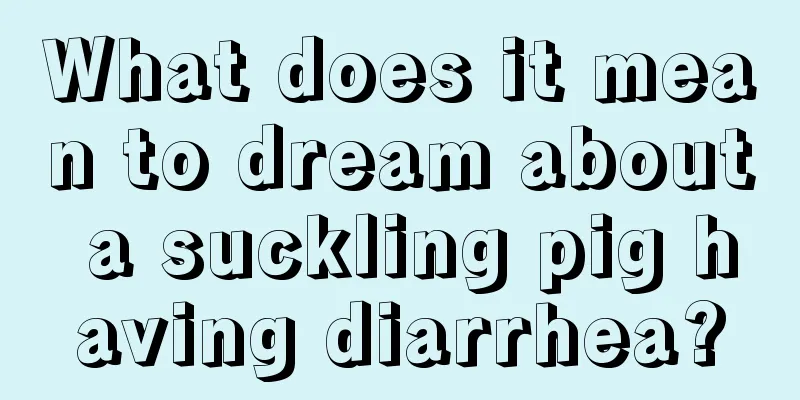 What does it mean to dream about a suckling pig having diarrhea?