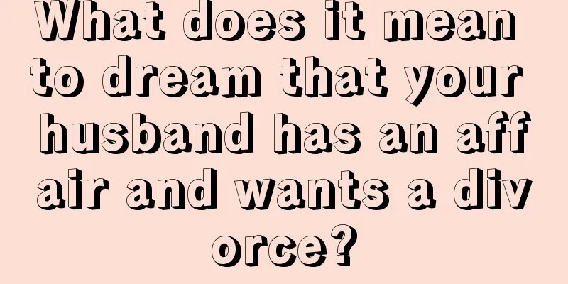 What does it mean to dream that your husband has an affair and wants a divorce?