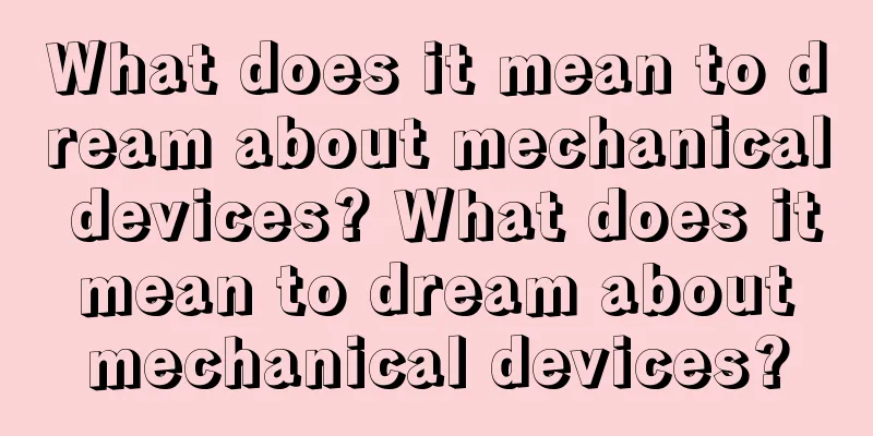 What does it mean to dream about mechanical devices? What does it mean to dream about mechanical devices?