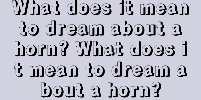 What does it mean to dream about a horn? What does it mean to dream about a horn?