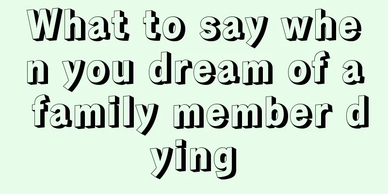 What to say when you dream of a family member dying