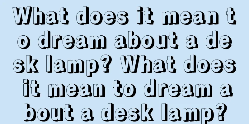 What does it mean to dream about a desk lamp? What does it mean to dream about a desk lamp?