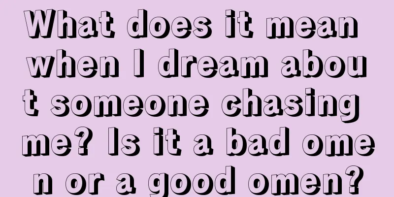 What does it mean when I dream about someone chasing me? Is it a bad omen or a good omen?