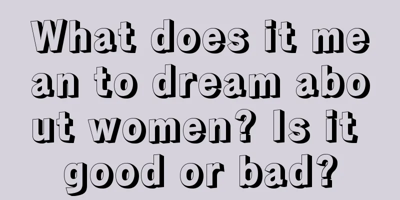 What does it mean to dream about women? Is it good or bad?