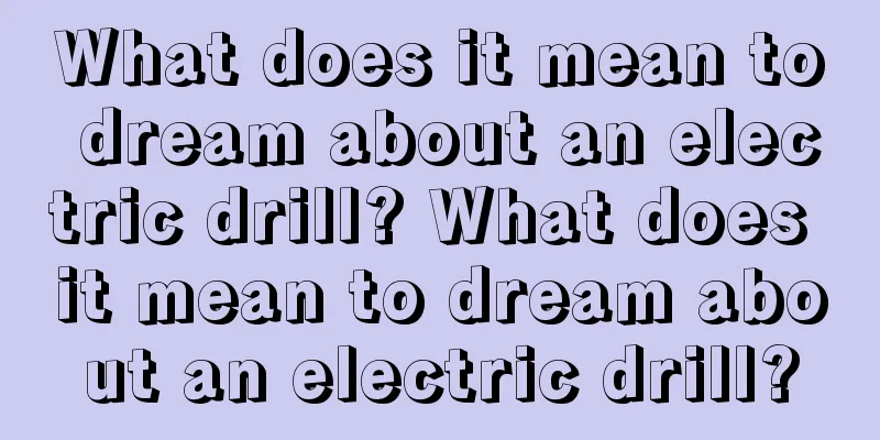 What does it mean to dream about an electric drill? What does it mean to dream about an electric drill?