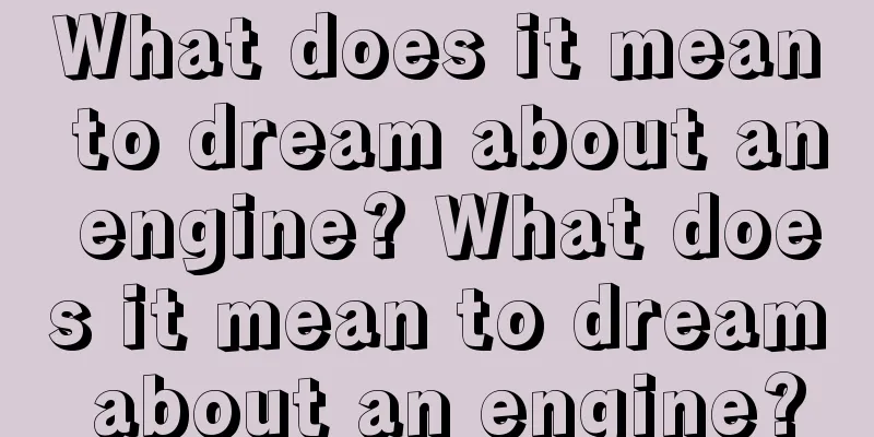 What does it mean to dream about an engine? What does it mean to dream about an engine?