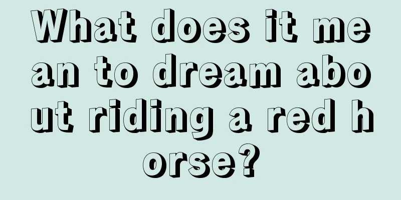 What does it mean to dream about riding a red horse?