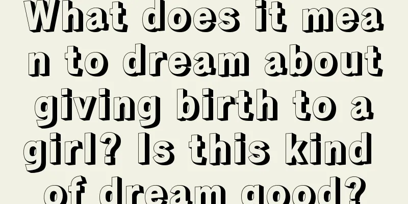 What does it mean to dream about giving birth to a girl? Is this kind of dream good?