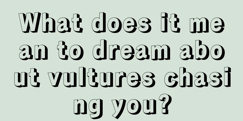 What does it mean to dream about vultures chasing you?