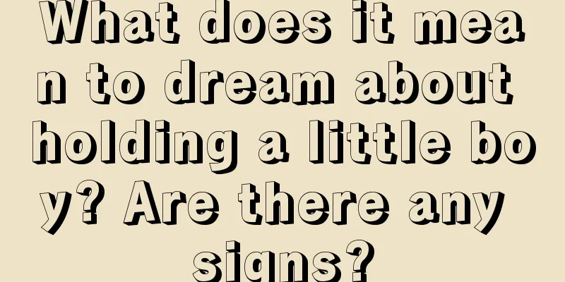 What does it mean to dream about holding a little boy? Are there any signs?