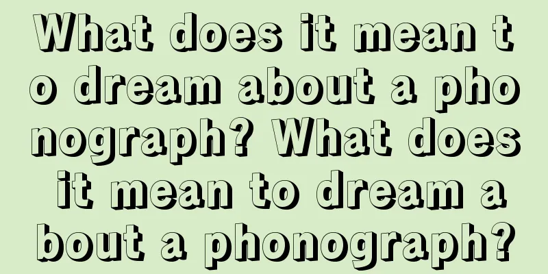 What does it mean to dream about a phonograph? What does it mean to dream about a phonograph?