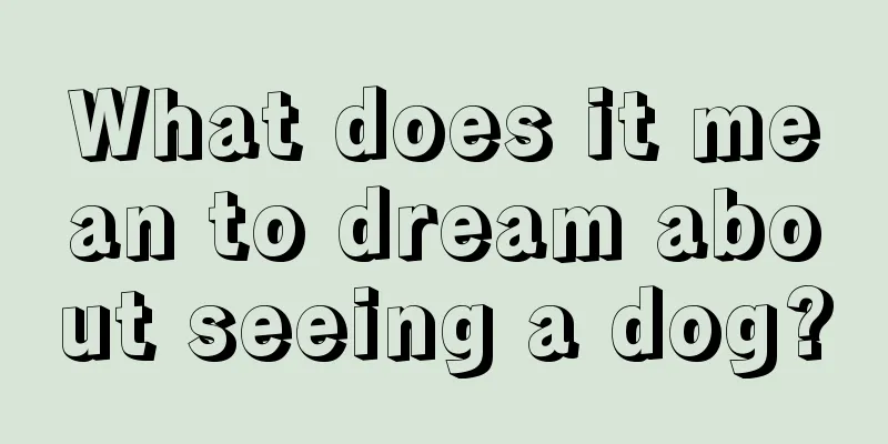 What does it mean to dream about seeing a dog?