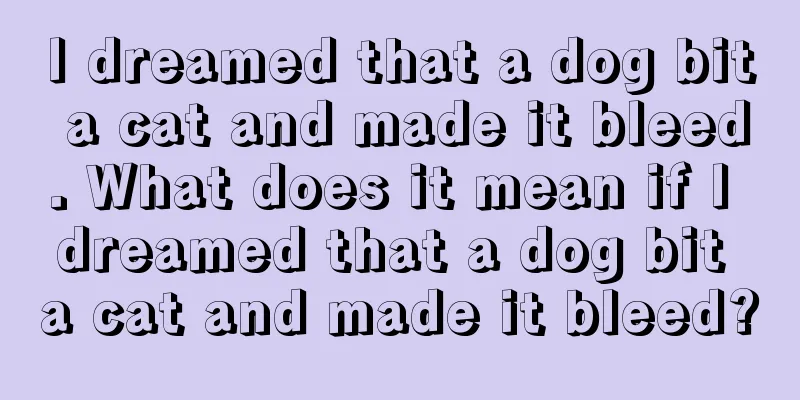 I dreamed that a dog bit a cat and made it bleed. What does it mean if I dreamed that a dog bit a cat and made it bleed?