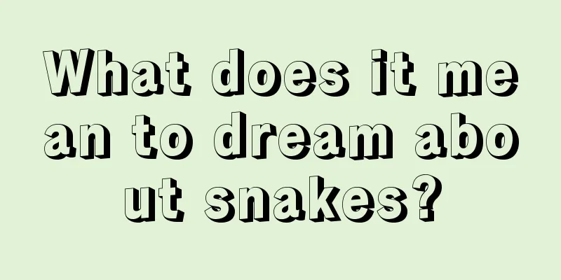 What does it mean to dream about snakes?