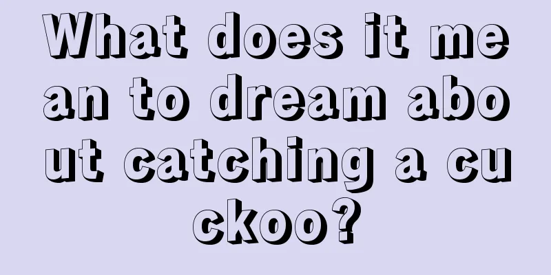 What does it mean to dream about catching a cuckoo?