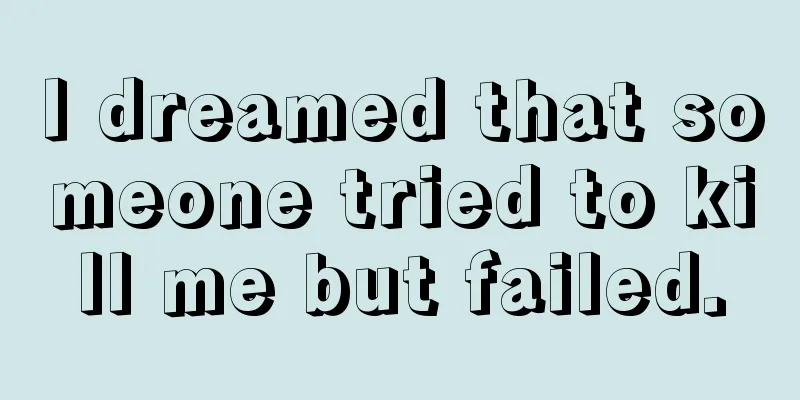 I dreamed that someone tried to kill me but failed.