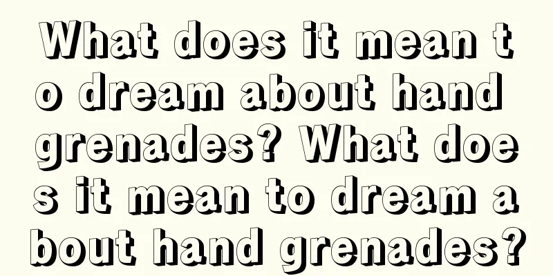 What does it mean to dream about hand grenades? What does it mean to dream about hand grenades?