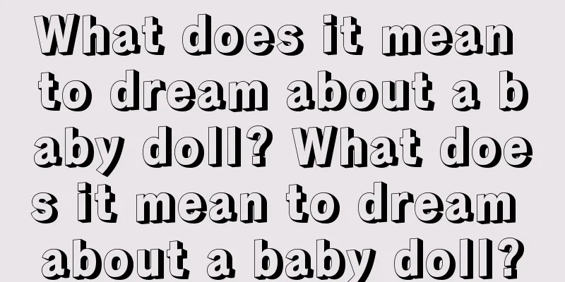 What does it mean to dream about a baby doll? What does it mean to dream about a baby doll?