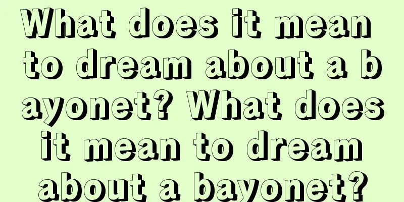 What does it mean to dream about a bayonet? What does it mean to dream about a bayonet?