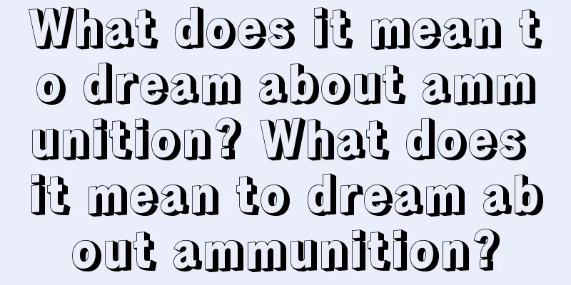 What does it mean to dream about ammunition? What does it mean to dream about ammunition?