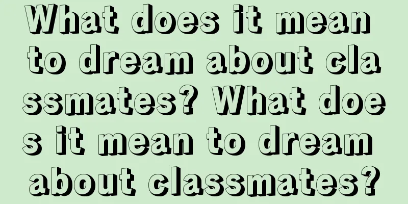 What does it mean to dream about classmates? What does it mean to dream about classmates?