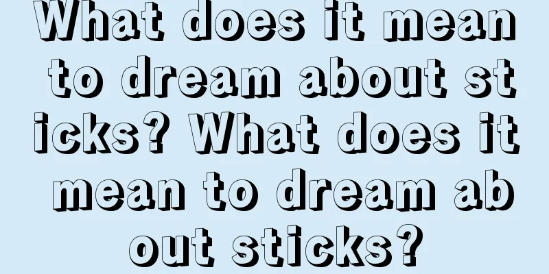 What does it mean to dream about sticks? What does it mean to dream about sticks?