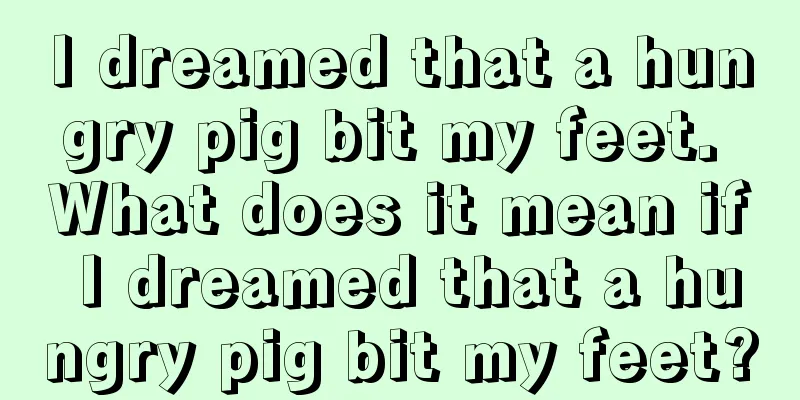 I dreamed that a hungry pig bit my feet. What does it mean if I dreamed that a hungry pig bit my feet?