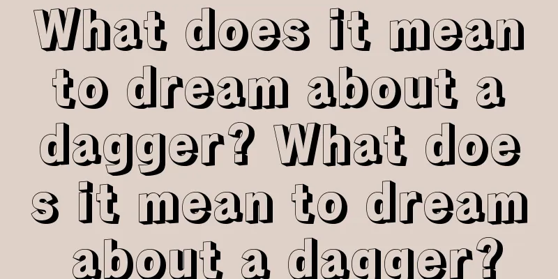 What does it mean to dream about a dagger? What does it mean to dream about a dagger?