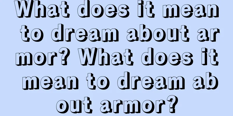 What does it mean to dream about armor? What does it mean to dream about armor?