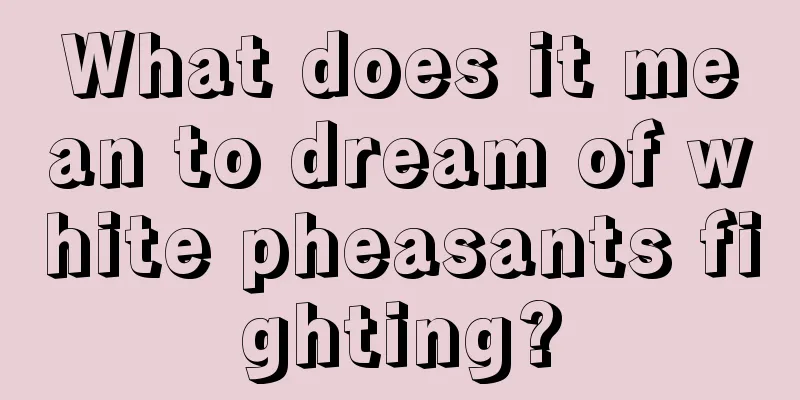 What does it mean to dream of white pheasants fighting?