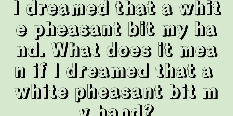 I dreamed that a white pheasant bit my hand. What does it mean if I dreamed that a white pheasant bit my hand?