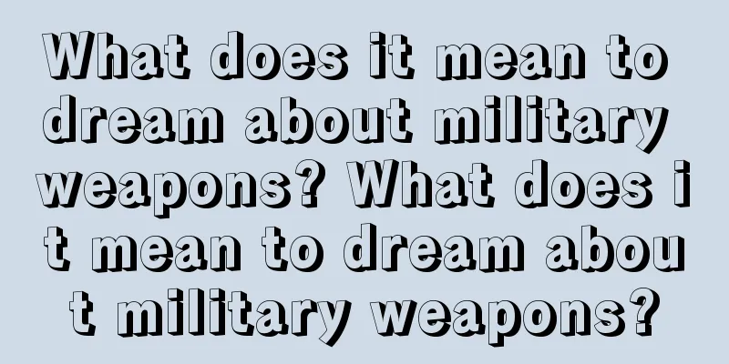 What does it mean to dream about military weapons? What does it mean to dream about military weapons?